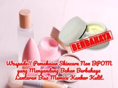 Waspada!! Pemakaian Skincare Non BPOM yang Mengandung Bahan Berbahaya Lantaran Bisa Memicu Kanker Kulit.
